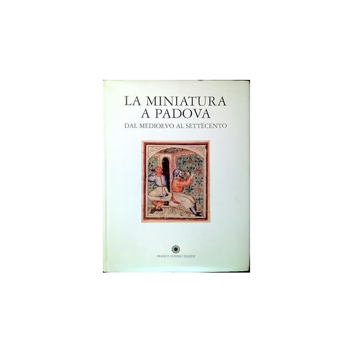 La miniatura a Padova: dal Medioevo al Settecento: Catalogo della Mostra.